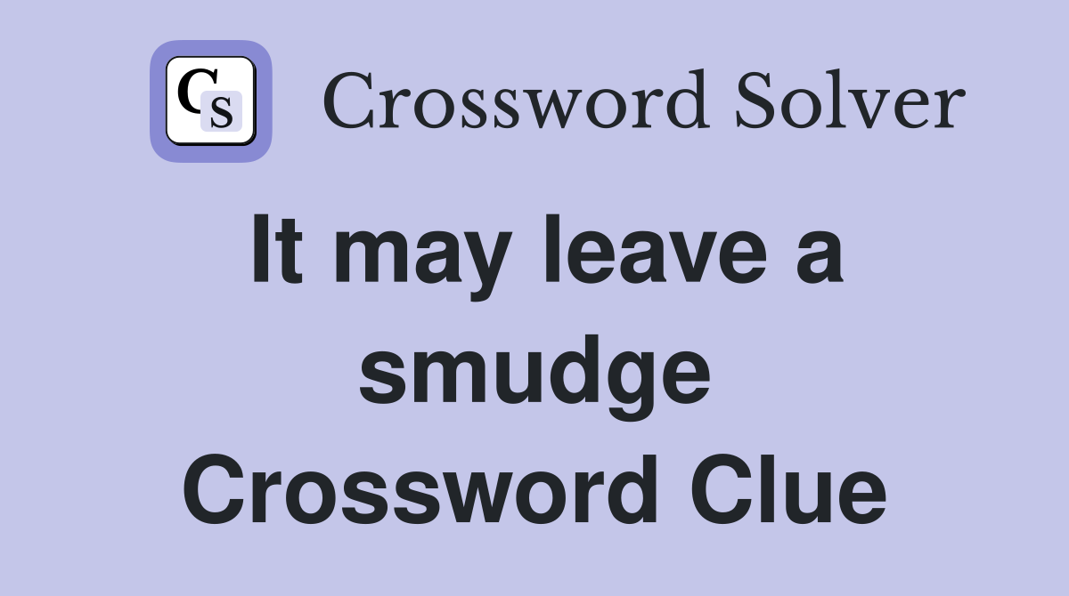 It may leave a smudge Crossword Clue