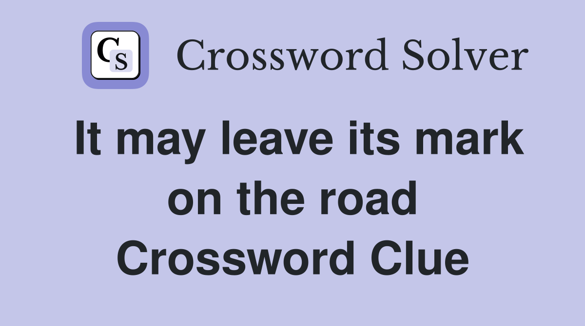 It may leave its mark on the road Crossword Clue