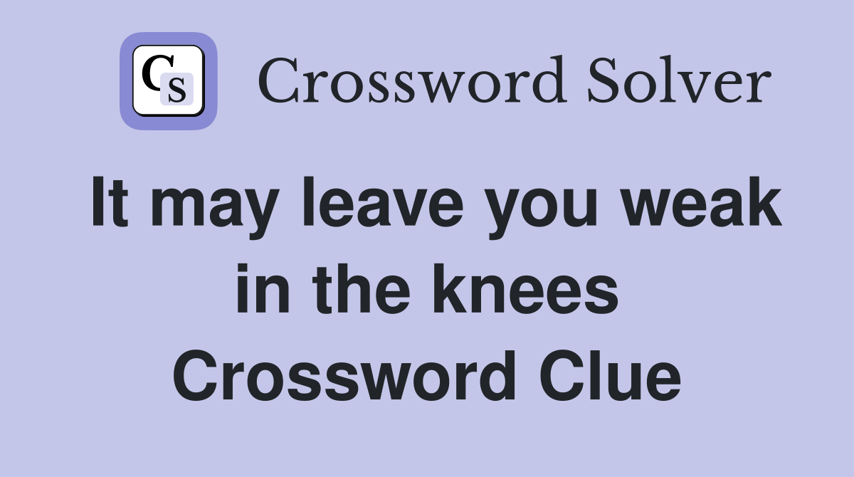 It may leave you weak in the knees Crossword Clue