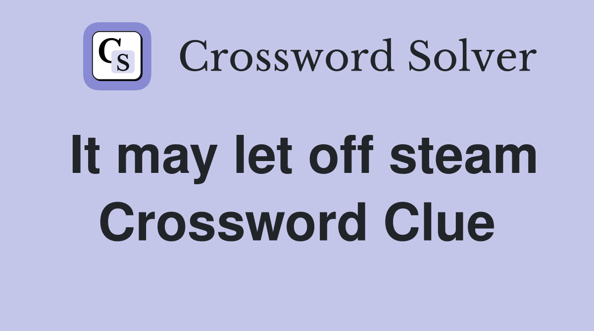 It may let off steam Crossword Clue