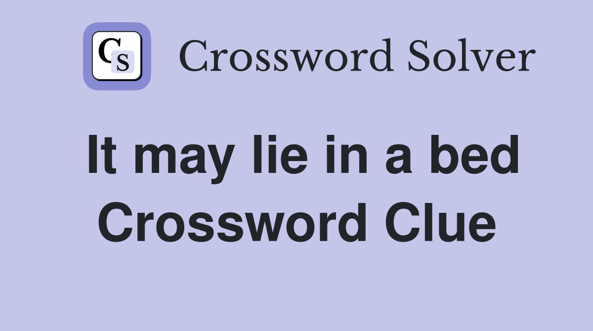 It may lie in a bed Crossword Clue