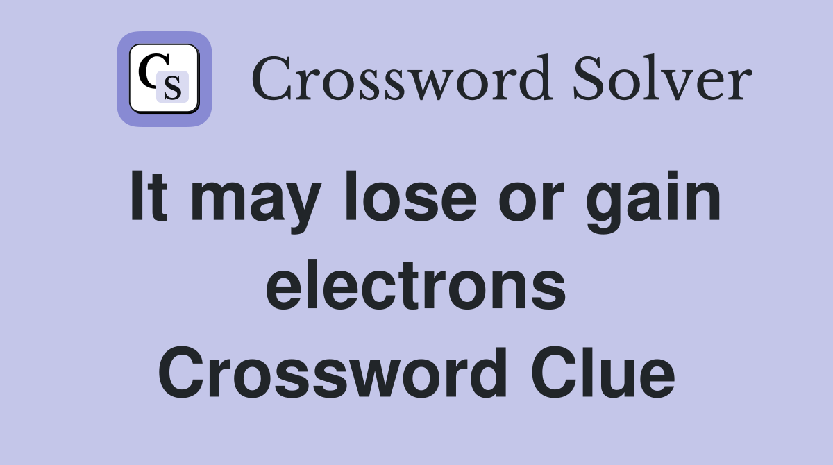 It may lose or gain electrons Crossword Clue