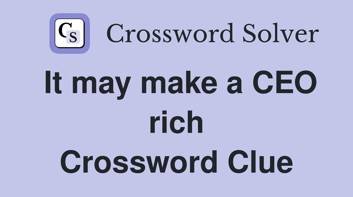 It may make a CEO rich Crossword Clue