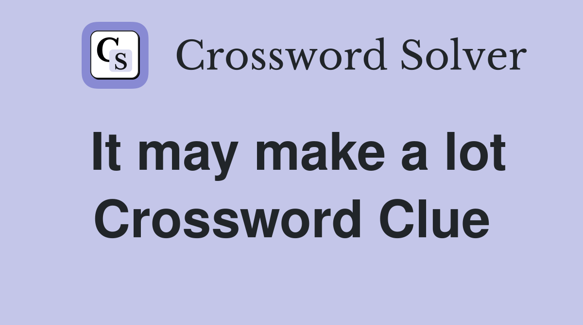 It may make a lot Crossword Clue
