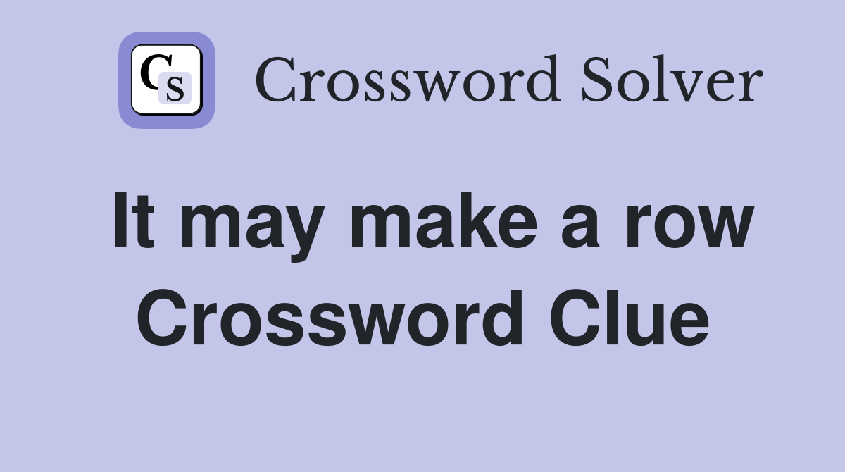 It may make a row Crossword Clue