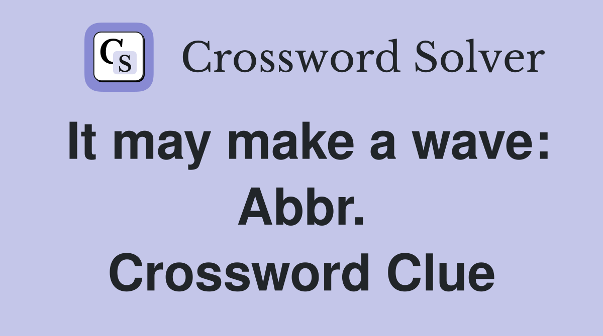 It may make a wave: Abbr. Crossword Clue