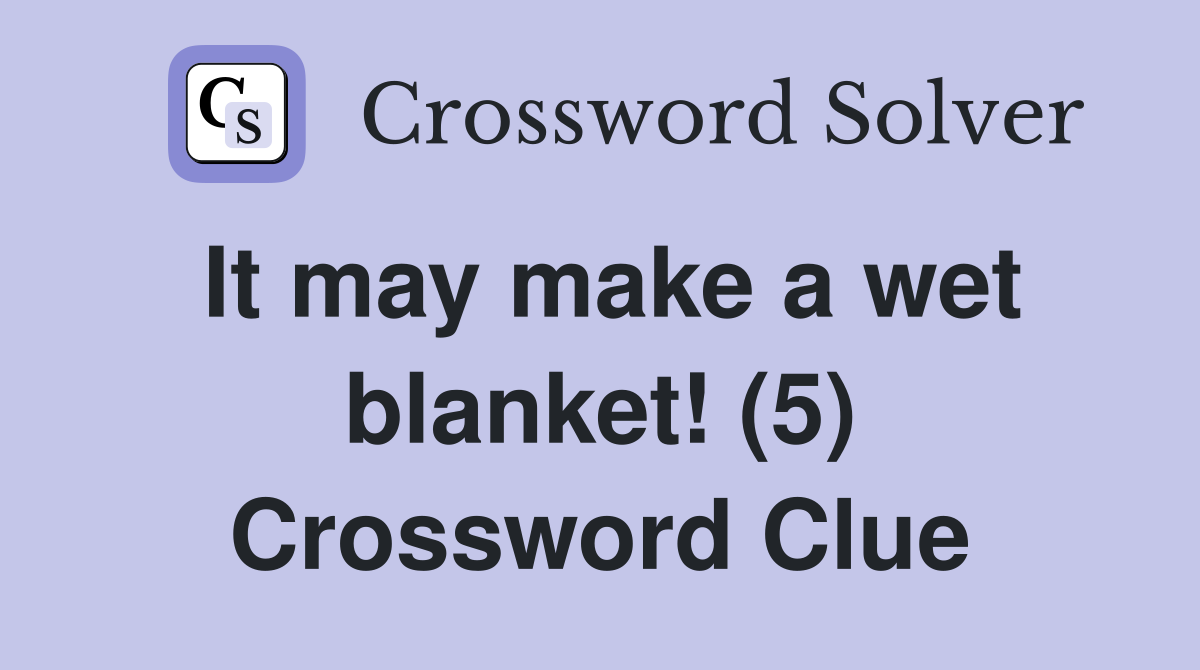 It may make a wet blanket! (5) Crossword Clue