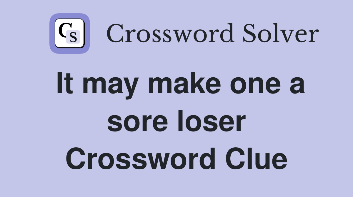It may make one a sore loser Crossword Clue