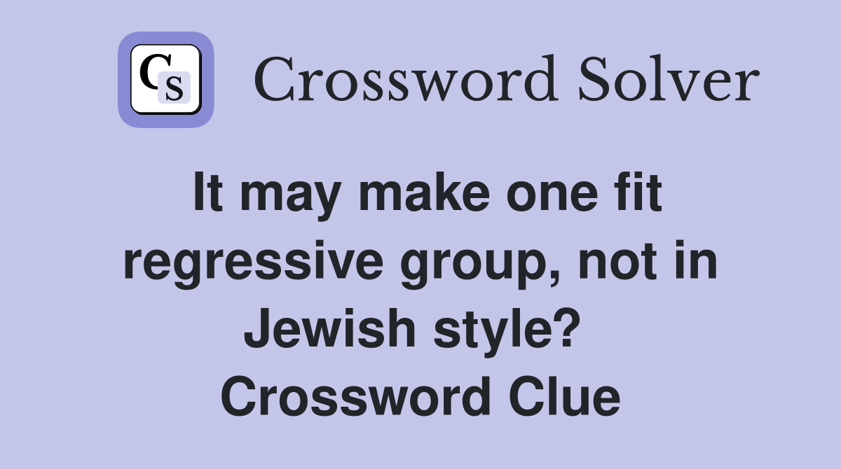 It may make one fit regressive group, not in Jewish style?  Crossword Clue