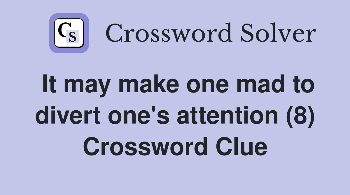 It may make one mad to divert one's attention (8) Crossword Clue