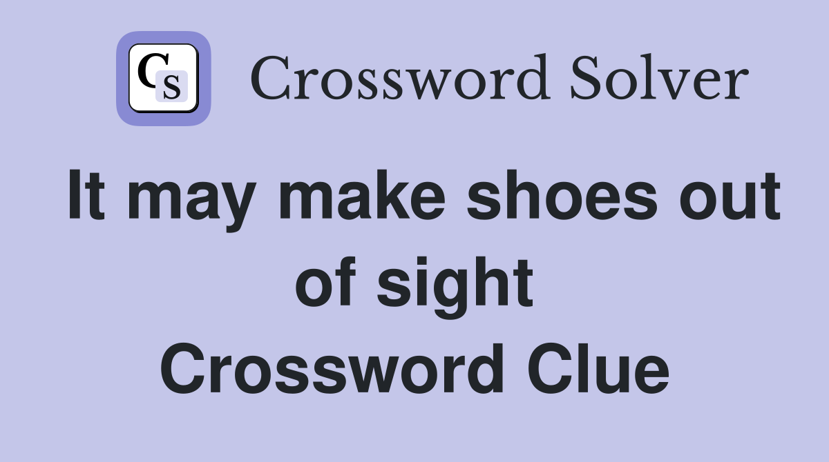 It may make shoes out of sight Crossword Clue