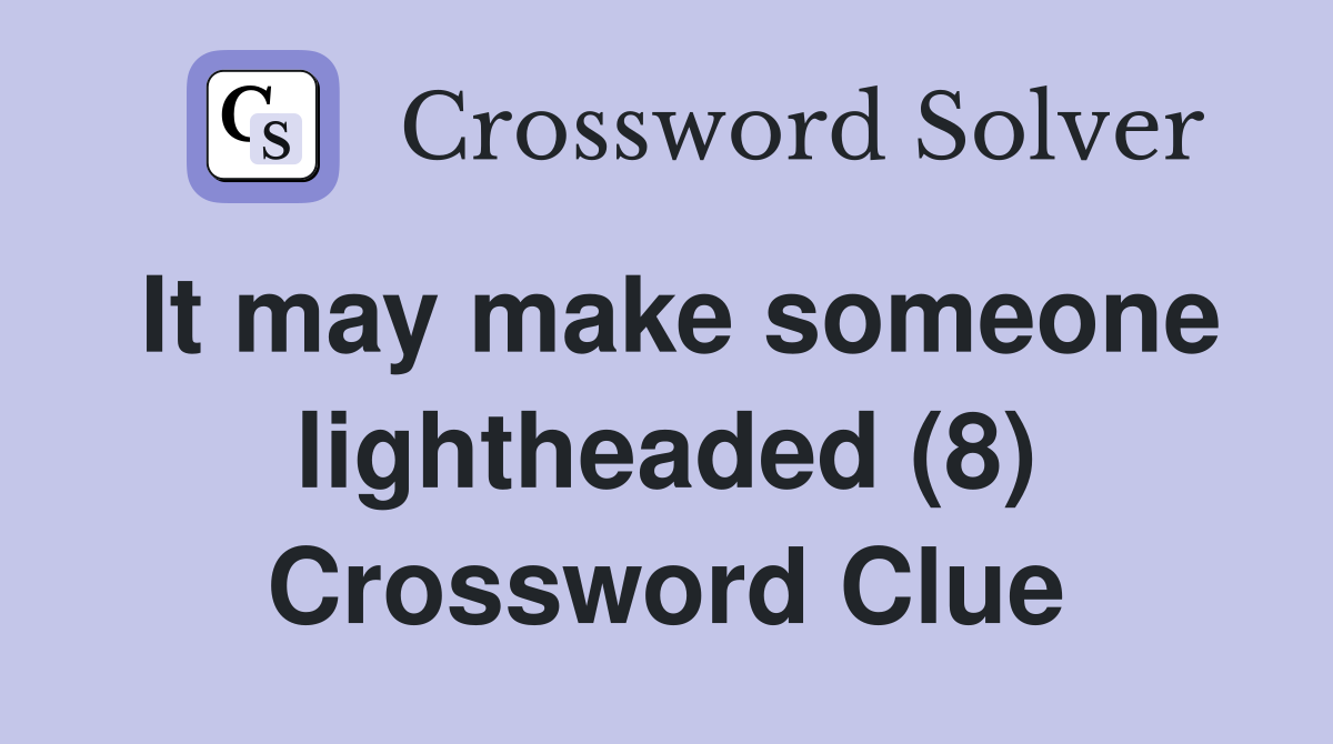It may make someone lightheaded (8) Crossword Clue
