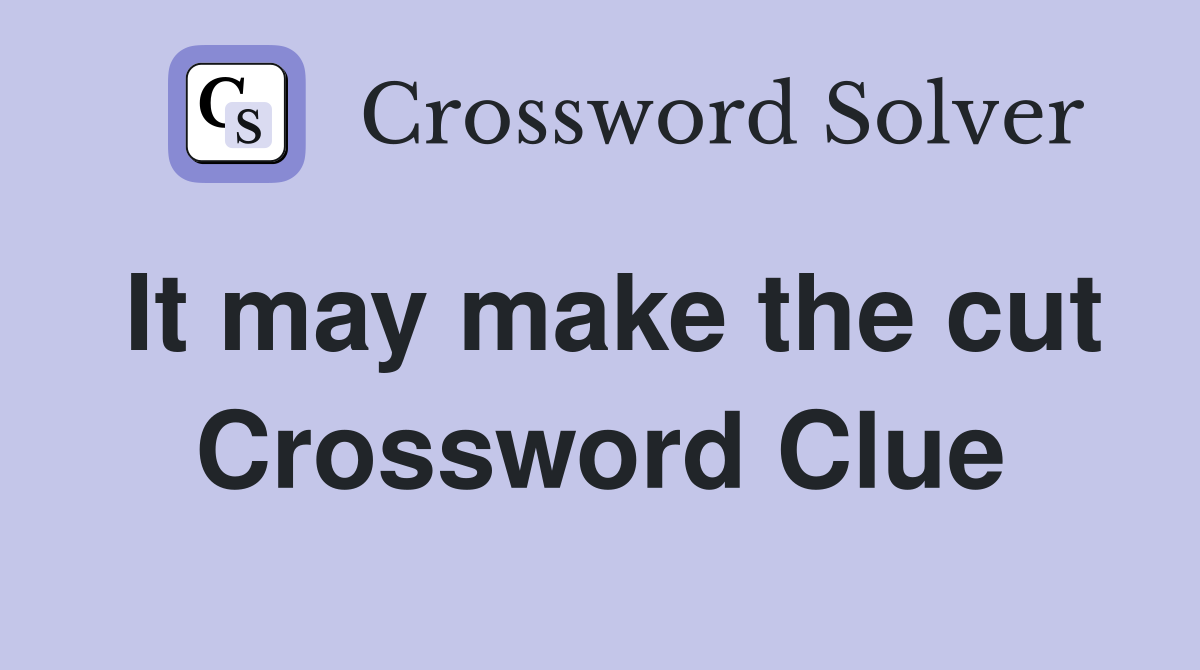 It may make the cut Crossword Clue