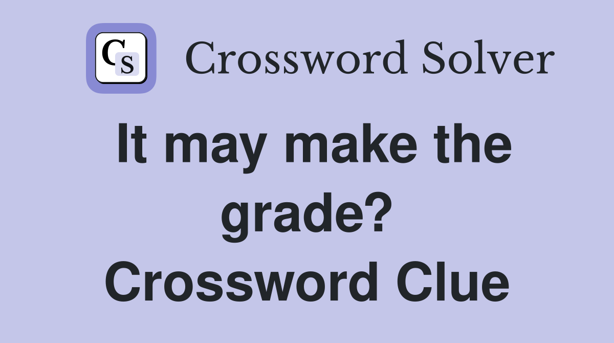 It may make the grade? Crossword Clue