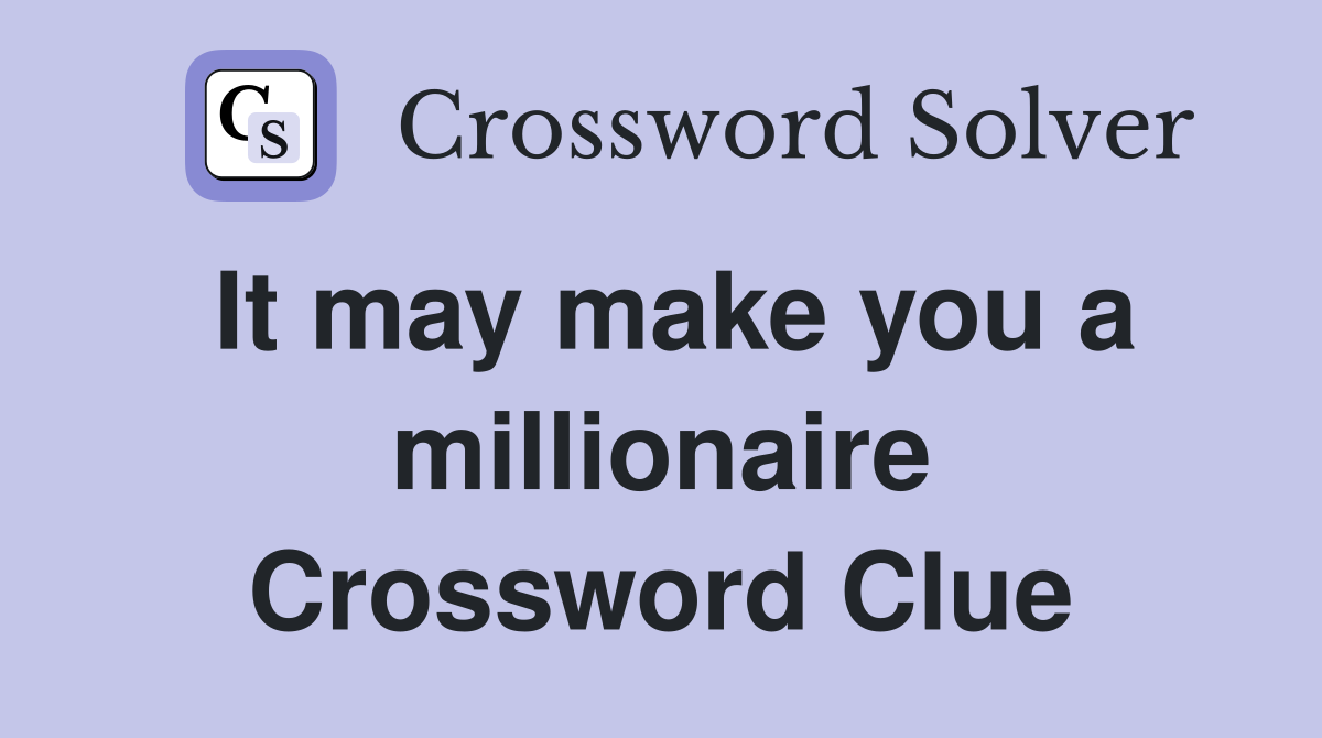 It may make you a millionaire Crossword Clue