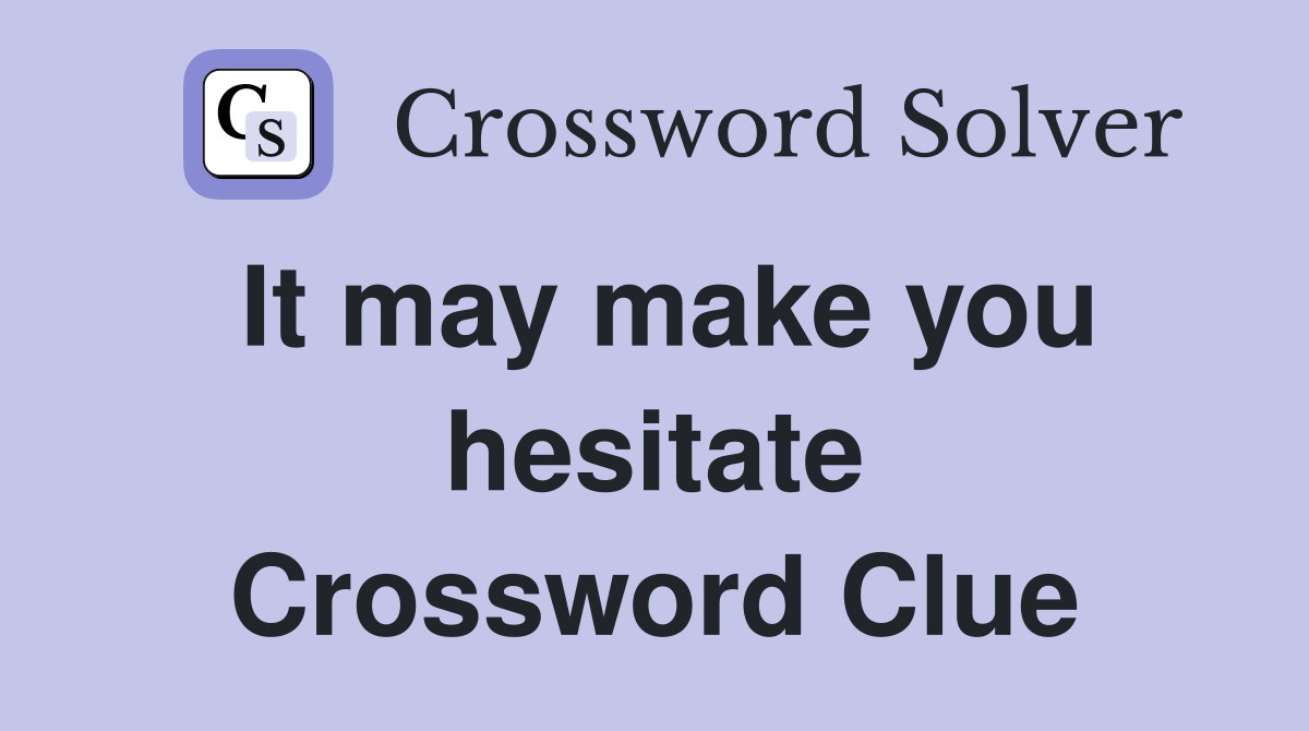 It may make you hesitate Crossword Clue