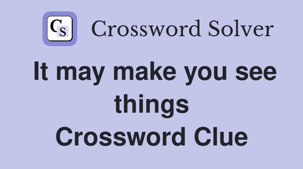 It may make you see things Crossword Clue