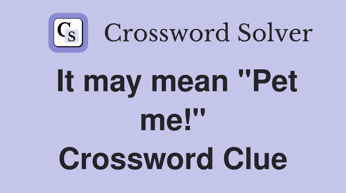 It may mean "Pet me!" Crossword Clue