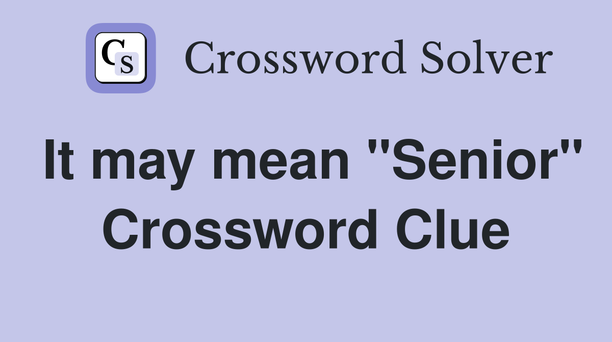 It may mean "Senior" Crossword Clue