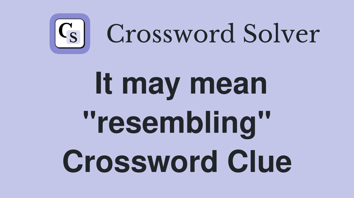 It may mean "resembling" Crossword Clue