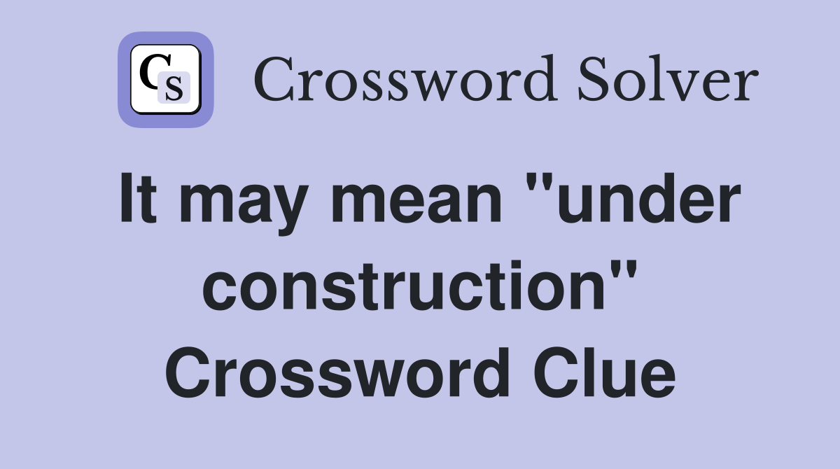 It may mean "under construction" Crossword Clue