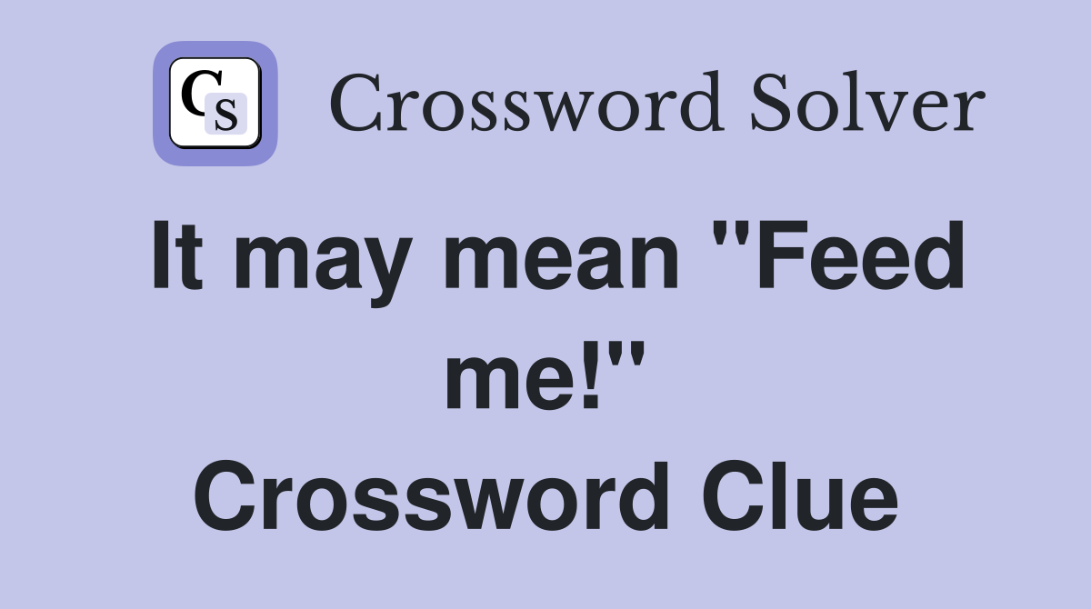 It may mean ''Feed me!'' Crossword Clue