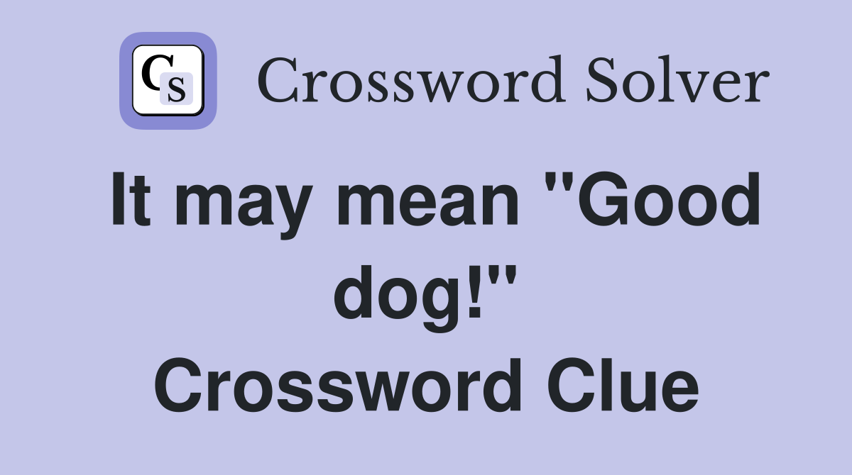 It may mean ''Good dog!'' Crossword Clue