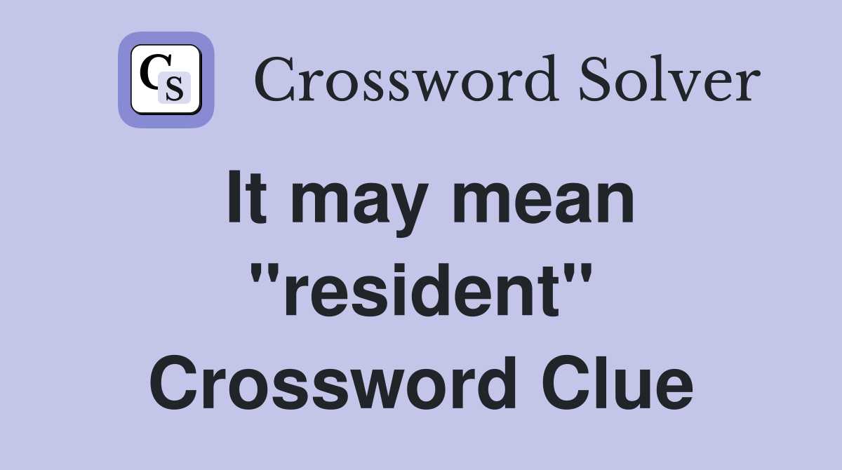 It may mean ''resident'' Crossword Clue