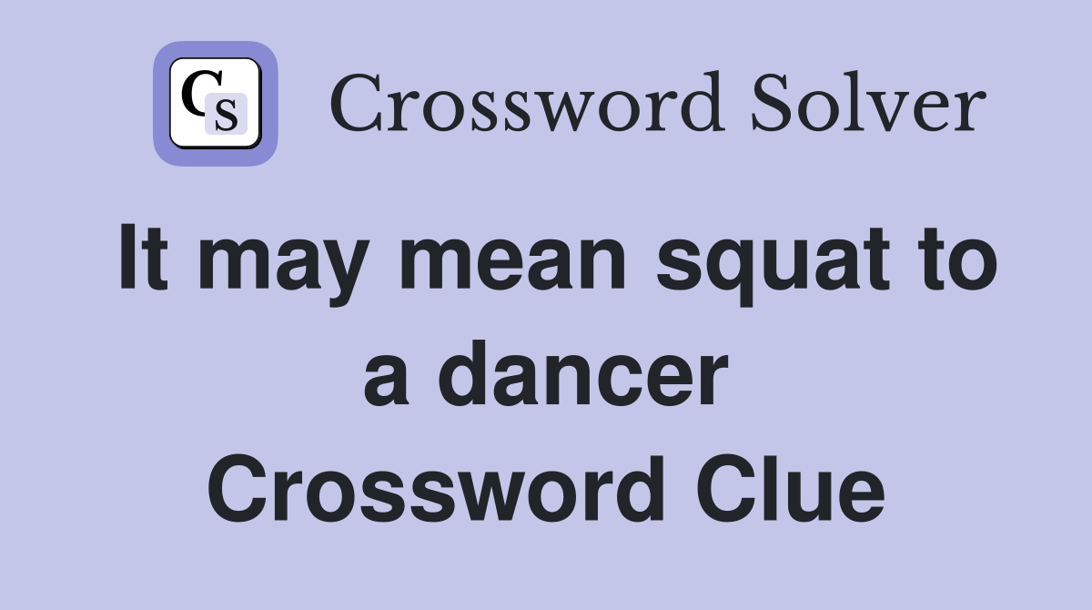 It may mean squat to a dancer Crossword Clue
