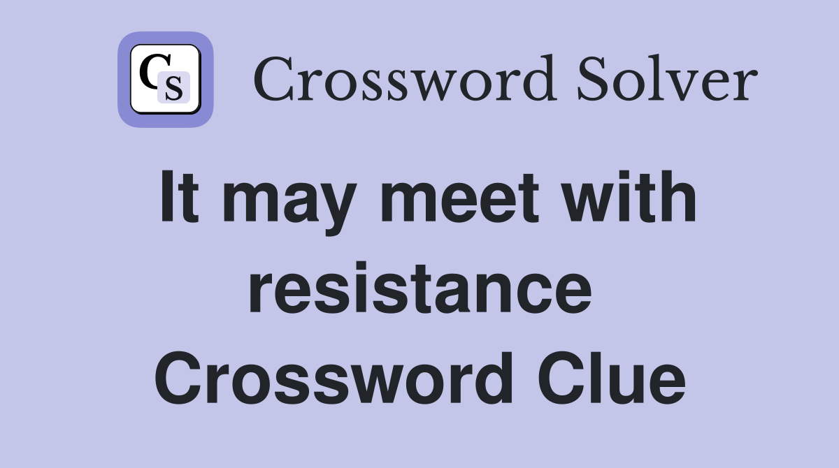 It may meet with resistance Crossword Clue