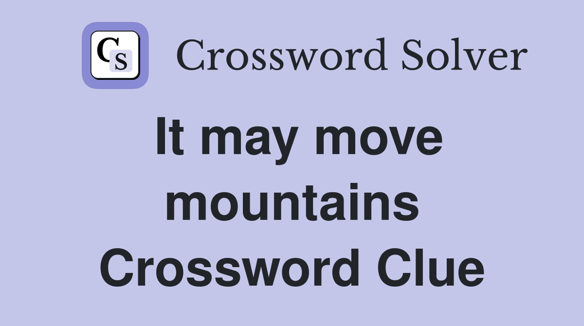 It may move mountains Crossword Clue