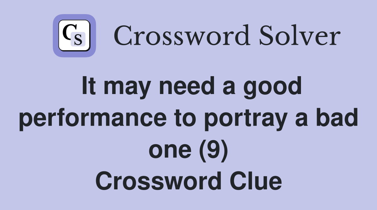 It may need a good performance to portray a bad one (9) Crossword Clue