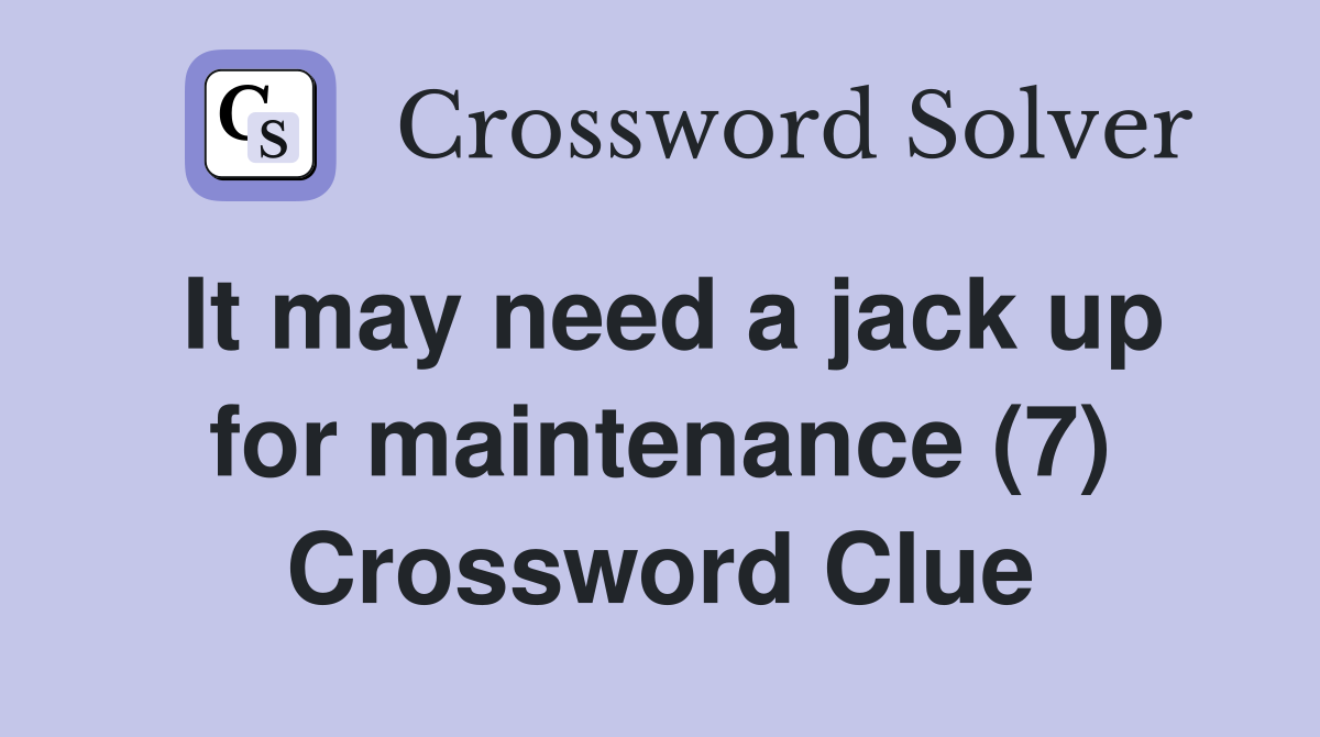 It may need a jack up for maintenance (7) Crossword Clue