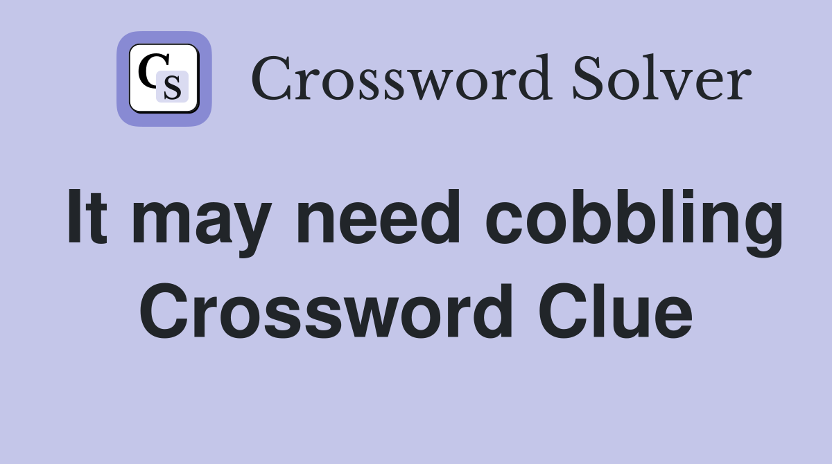 It may need cobbling Crossword Clue