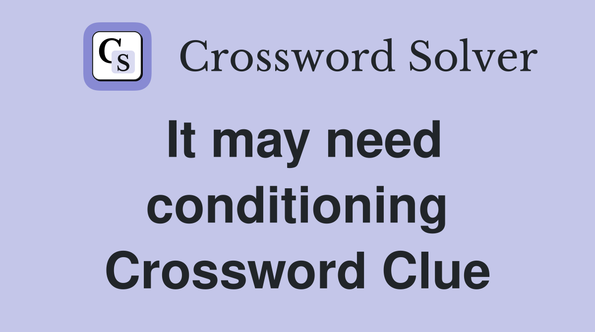 It may need conditioning Crossword Clue