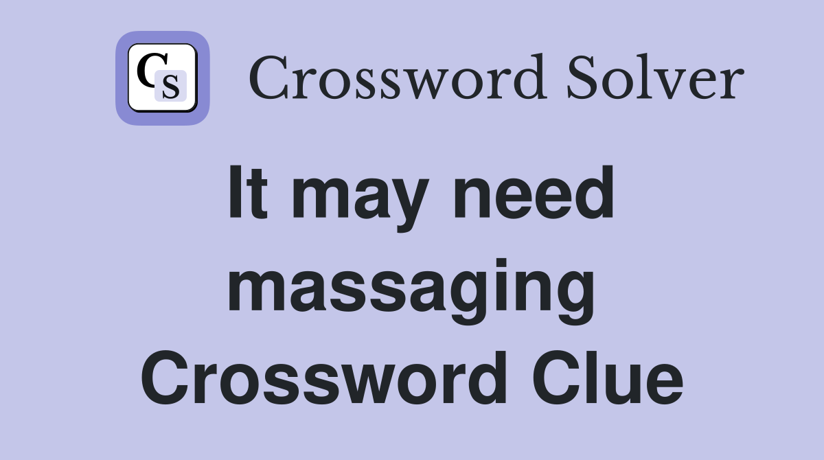 It may need massaging Crossword Clue