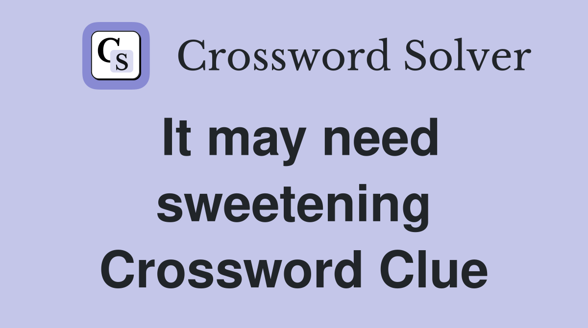 It may need sweetening Crossword Clue