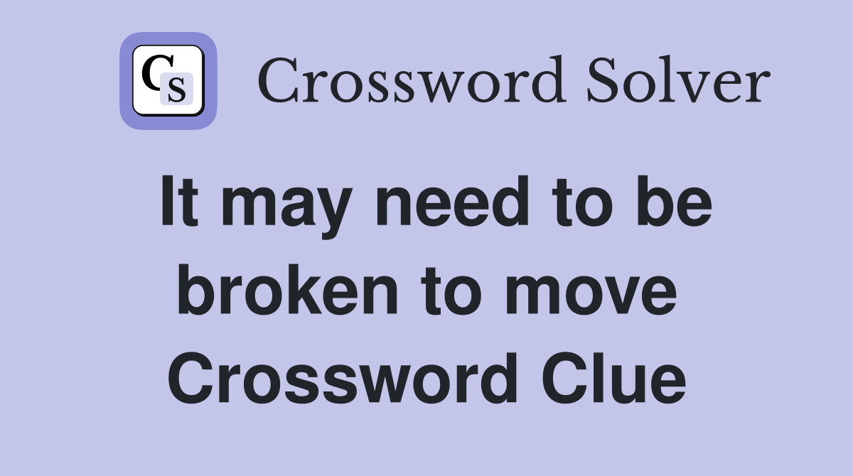 It may need to be broken to move Crossword Clue