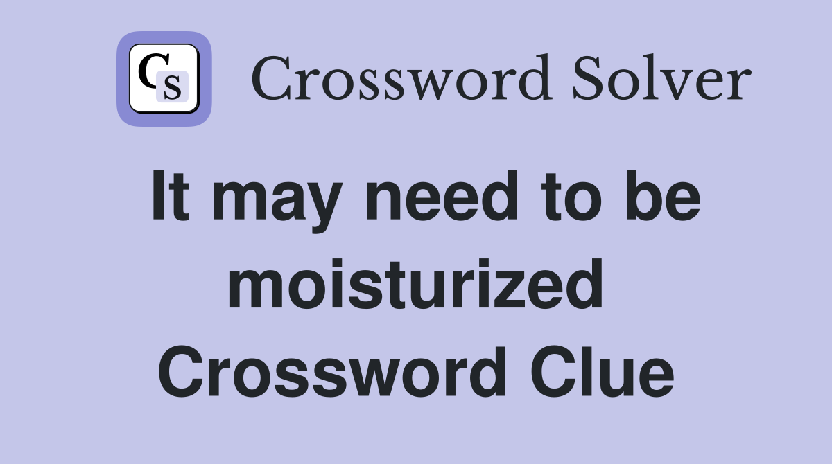 It may need to be moisturized Crossword Clue