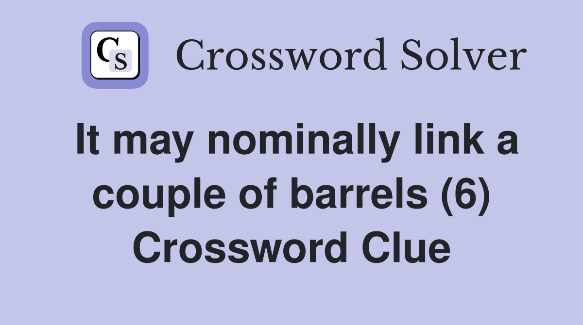 It may nominally link a couple of barrels (6) Crossword Clue