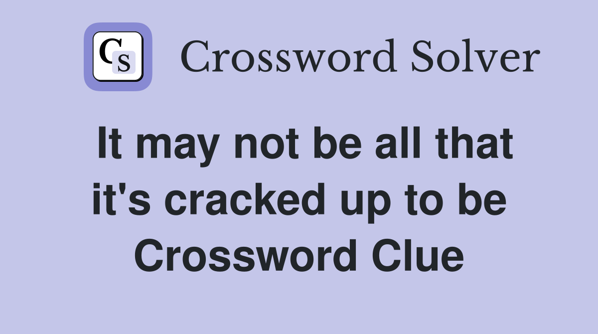 It may not be all that it's cracked up to be Crossword Clue
