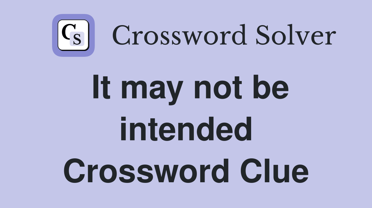 It may not be intended Crossword Clue