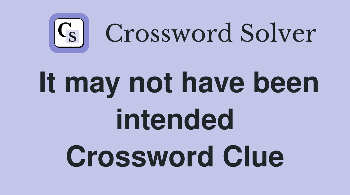 It may not have been intended Crossword Clue