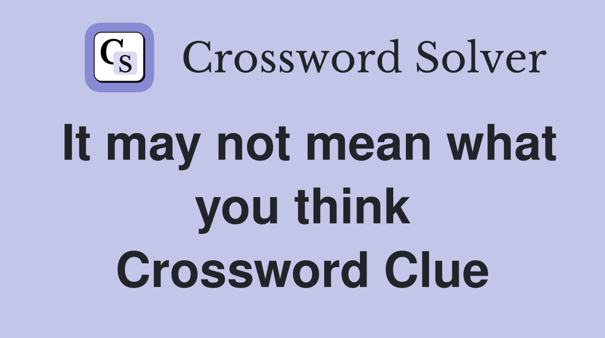 It may not mean what you think Crossword Clue