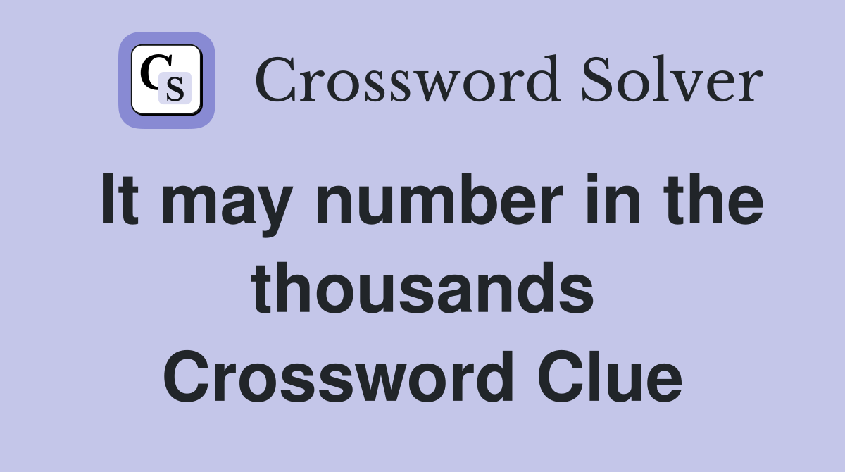 It may number in the thousands Crossword Clue