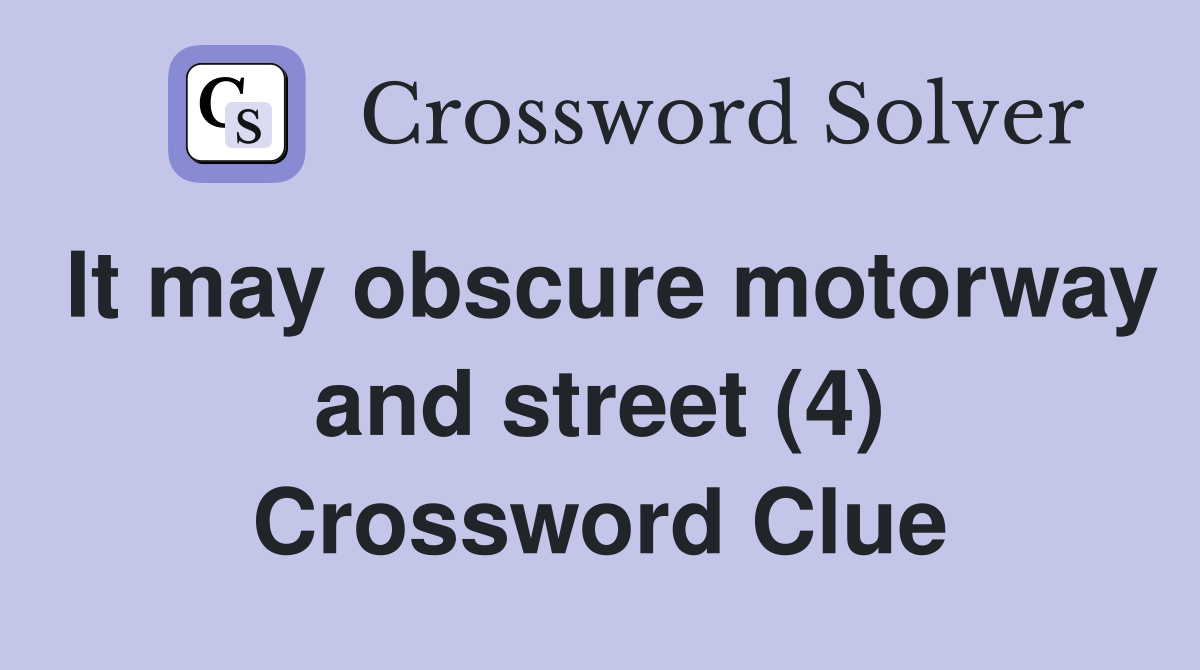 It may obscure motorway and street (4) Crossword Clue