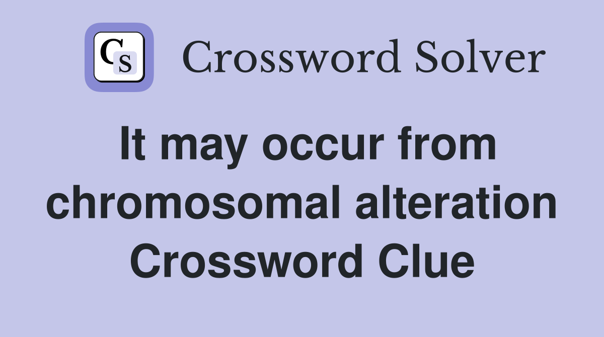 It may occur from chromosomal alteration Crossword Clue