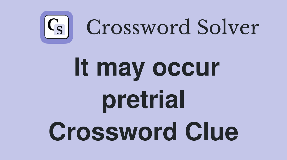 It may occur pretrial Crossword Clue