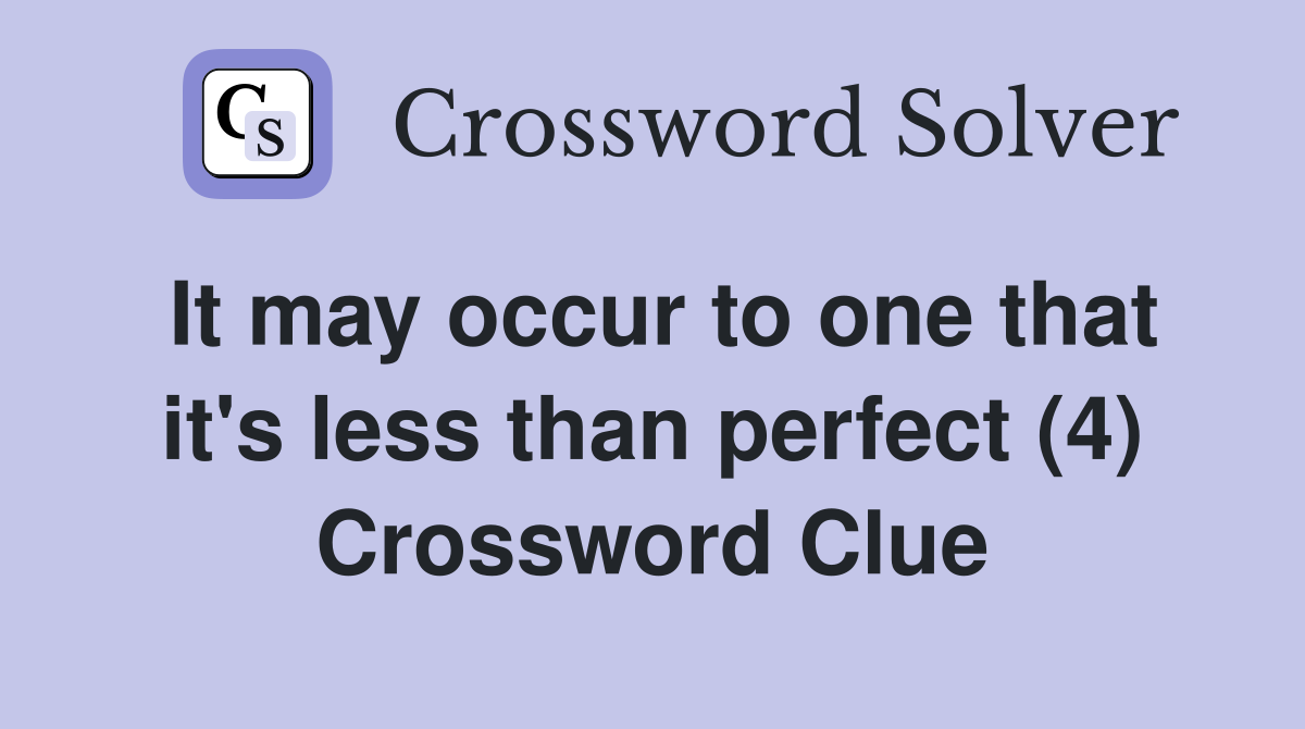 It may occur to one that it's less than perfect (4) Crossword Clue
