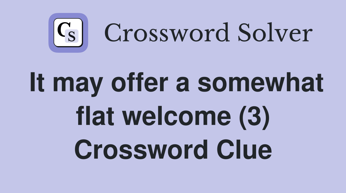 It may offer a somewhat flat welcome (3) Crossword Clue